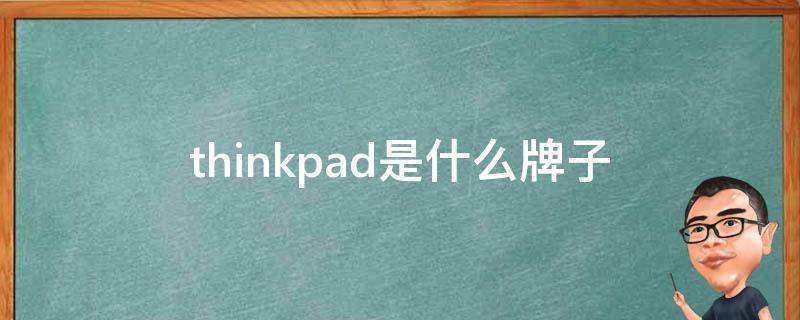 thinkpad是什么牌子（ThinkPad是什么牌子）
