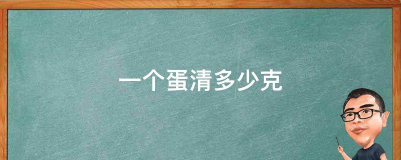 一个蛋清多少克（一个蛋清多少克重量）