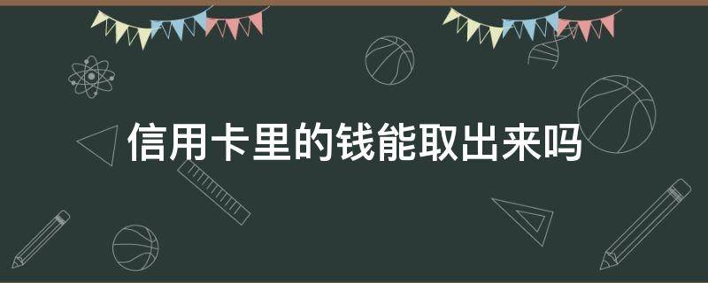 信用卡里的钱能取出来吗（存到信用卡里的钱能取出来吗）