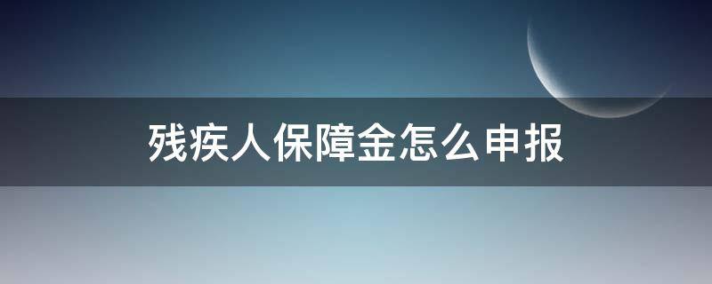 残疾人保障金怎么申报 小规模残疾人保障金怎么申报