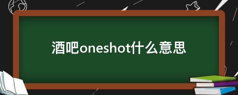 酒吧oneshot什么意思（one 酒吧）