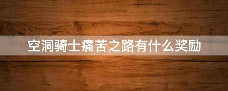 空洞骑士痛苦之路有什么奖励 空洞骑士苦痛之路怎么过
