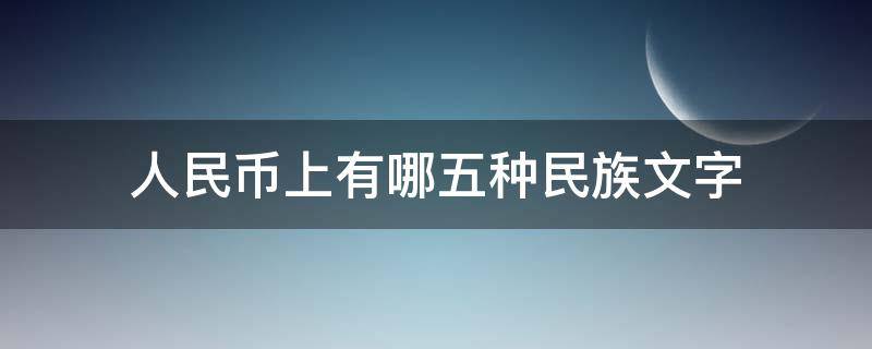 人民币上有哪五种民族文字（人民币上有哪四种民族文字）