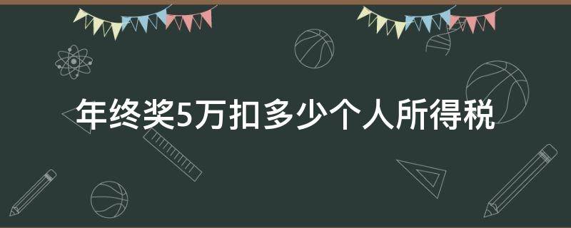 年终奖5万扣多少个人所得税（年终奖5万扣多少个人所得税北京）