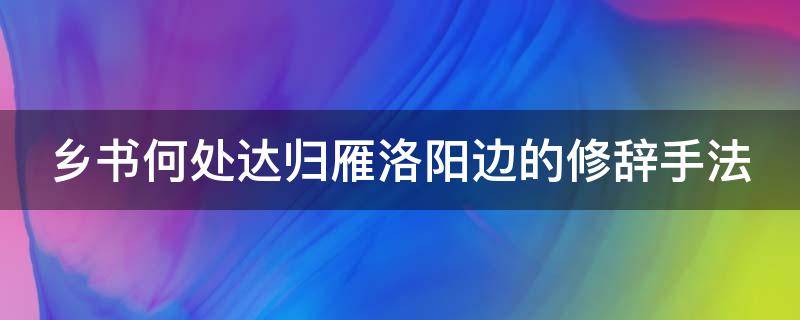 乡书何处达归雁洛阳边的修辞手法（乡书何处达归雁洛阳边的修辞手法是）