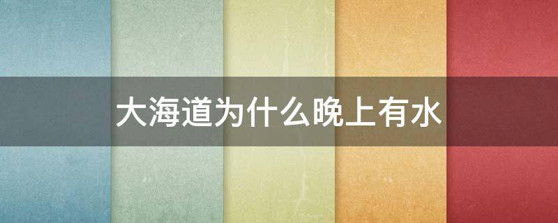 大海道为什么晚上有水 大海道有水吗?
