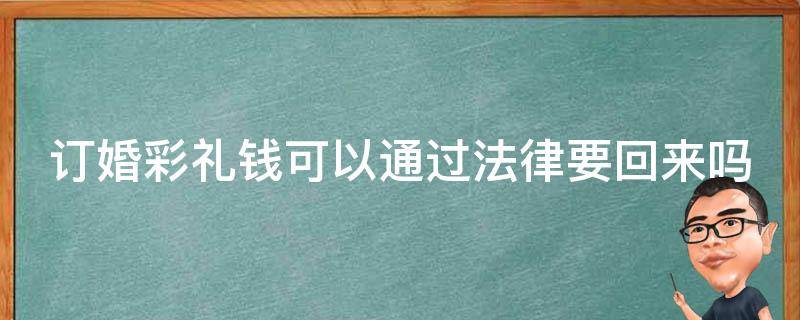 订婚彩礼钱可以通过法律要回来吗（订婚彩礼钱可以通过法律要回来吗女方）