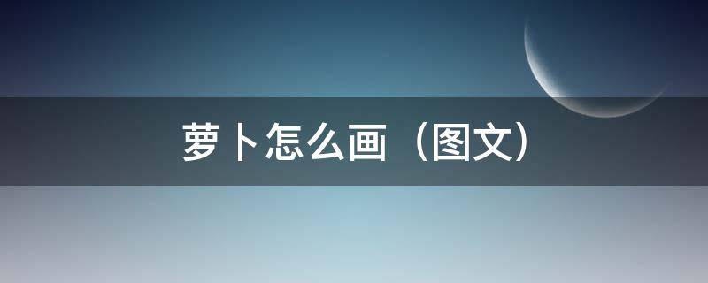 萝卜怎么画（图文）（怎么画一个萝卜）