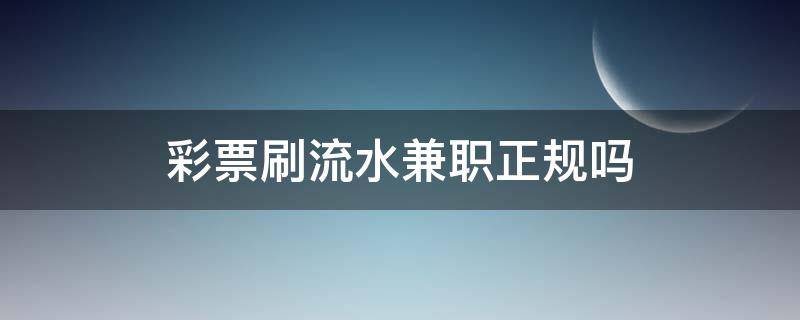 彩票刷流水兼职正规吗 彩票兼职刷流水骗局报警有用吗?