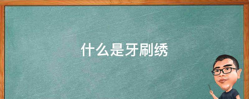 什么是牙刷绣 牙刷绣