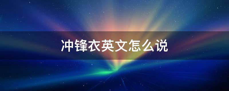 冲锋衣英文怎么说（冲锋衣用英语怎么说呢）