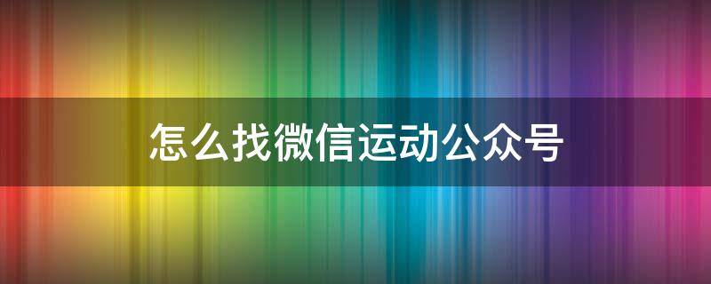 怎么找微信运动公众号 怎样找微信运动公众号