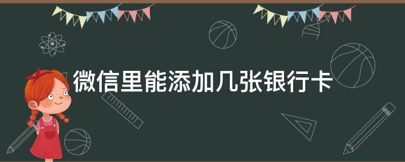 微信里能添加几张银行卡（一个微信号可以添加几张银行卡）