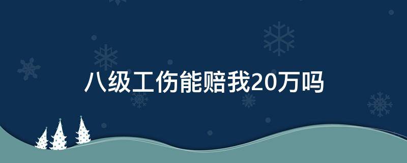 八级工伤能赔我20万吗 八级工伤能赔20万吗 工资5000