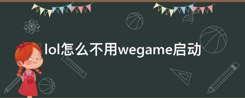 lol怎么不用wegame启动 lol怎么不用wegame启动器