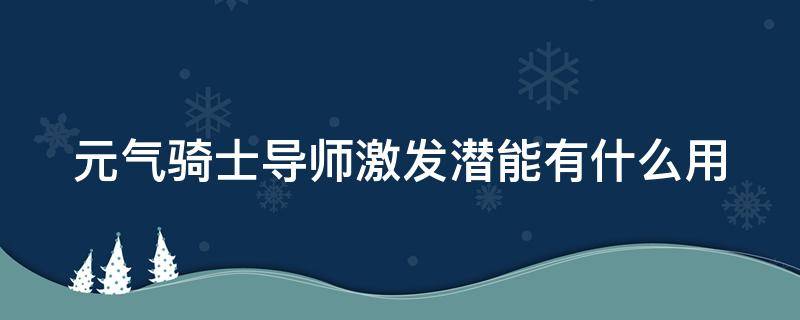 元气骑士导师激发潜能有什么用 元气骑士导师激发潜能是永久的吗