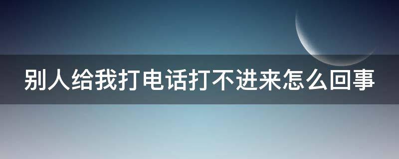 别人给我打电话打不进来怎么回事 别人给我打电话打不进来怎么回事苹果手机