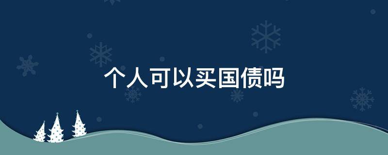 个人可以买国债吗 特别国债个人能买吗