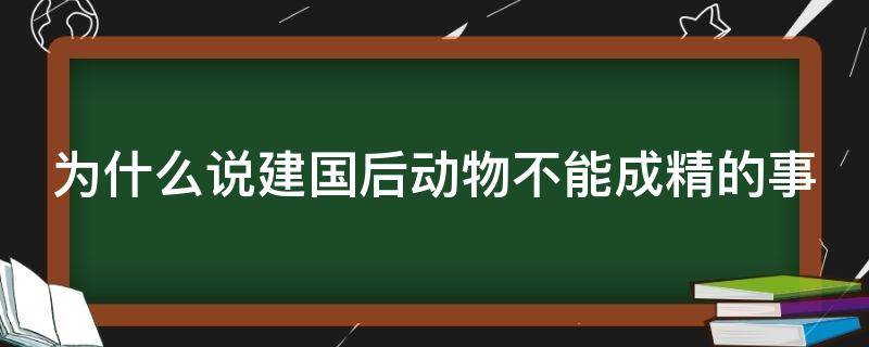 为什么说建国后动物不能成精的事 为什么说建国后动物不能成仙