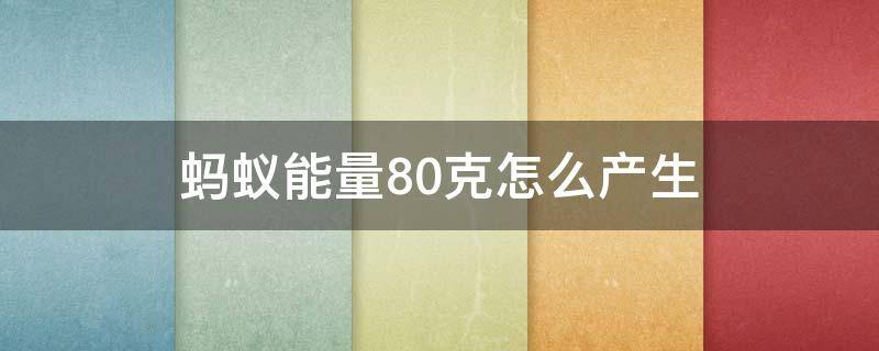 蚂蚁能量80克怎么产生 蚂蚁能量80g
