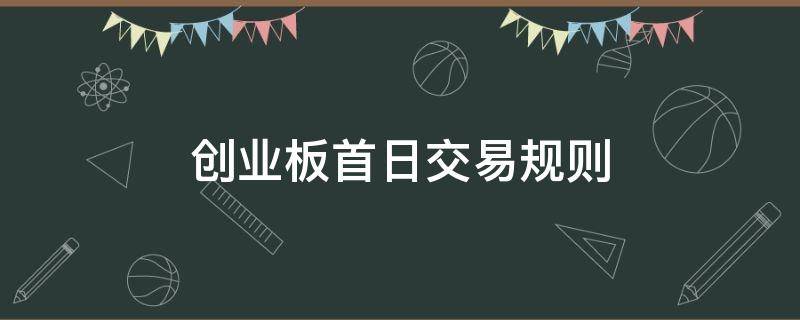 创业板首日交易规则（创业板上市首日交易规则）