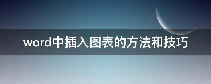 word中插入图表的方法和技巧（word里怎么插图表）