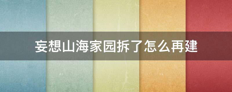 妄想山海家园拆了怎么再建 妄想山海家园被摧毁了怎么重建