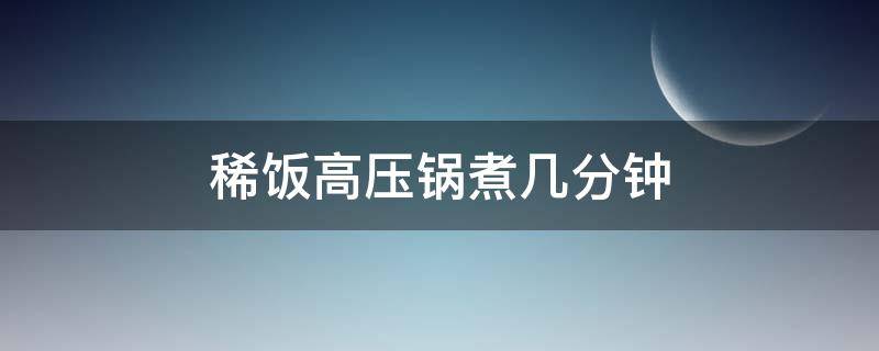 稀饭高压锅煮几分钟（稀饭高压锅煮多久）