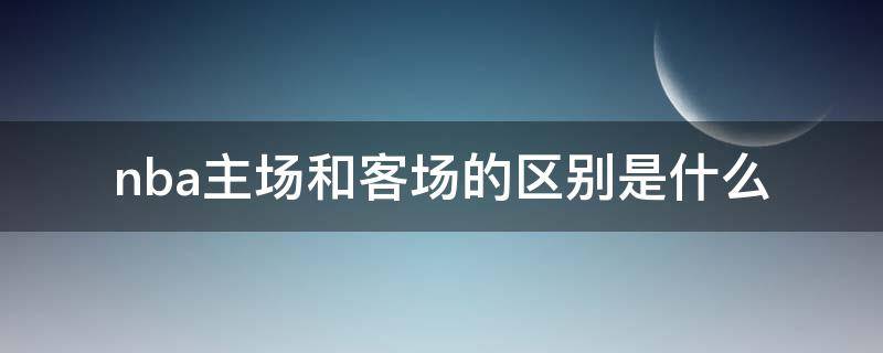 nba主场和客场的区别是什么 nba是主客场吗