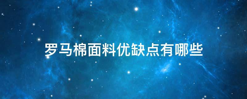 罗马棉面料优缺点有哪些 罗马棉的缺点