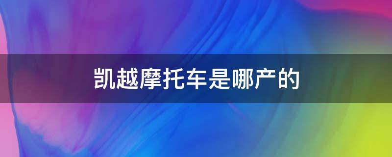 凯越摩托车是哪产的 凯越摩托车是国产车吗