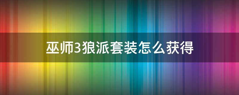 巫师3狼派套装怎么获得（巫师3狼学派套装在哪）