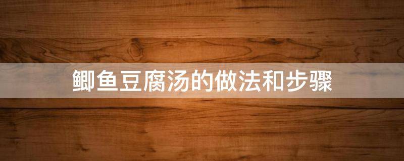 鲫鱼豆腐汤的做法和步骤（鲫鱼豆腐汤怎样做）