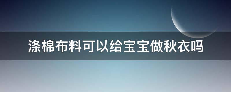 涤棉布料可以给宝宝做秋衣吗 做秋衣秋裤用哪种棉布料