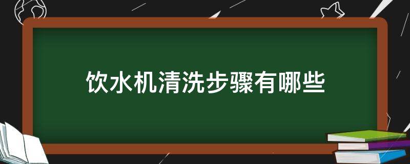 饮水机清洗步骤有哪些 饮水机清洗步骤有哪些内容