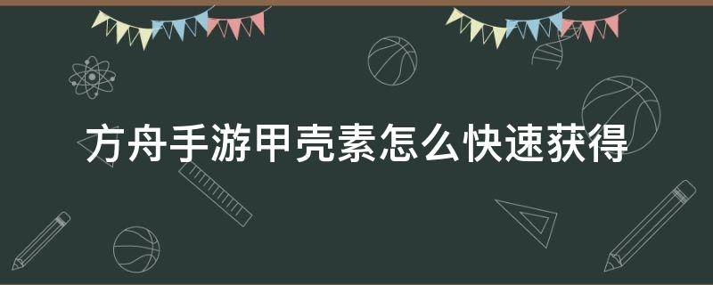 方舟手游甲壳素怎么快速获得 方舟手游甲壳素怎么大量获得