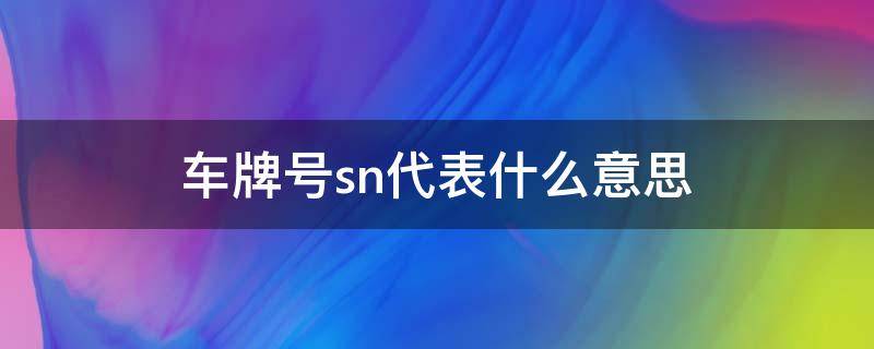 车牌号sn代表什么意思 车牌是sn