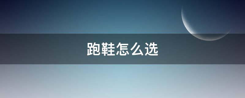 跑鞋怎么选（亚瑟士跑鞋怎么选）