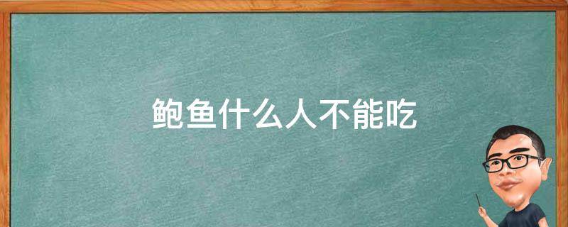 鲍鱼什么人不能吃（鲍鱼什么人不能吃?）