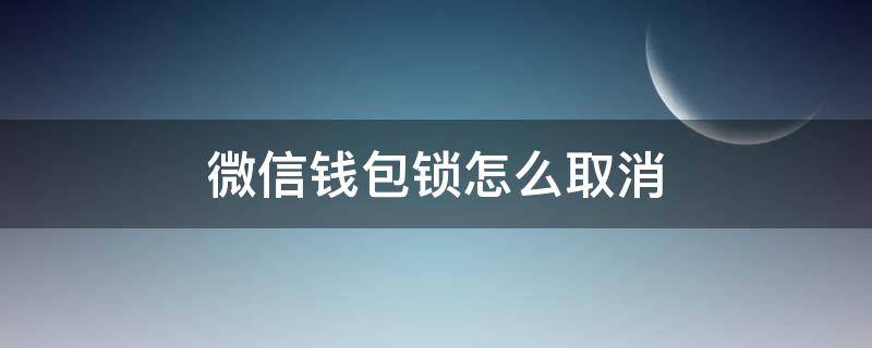 微信钱包锁怎么取消 微信钱包的安全锁怎么取消