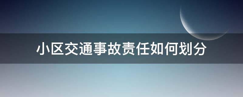 小区交通事故责任如何划分 小区内发生交通事故责任如何认定