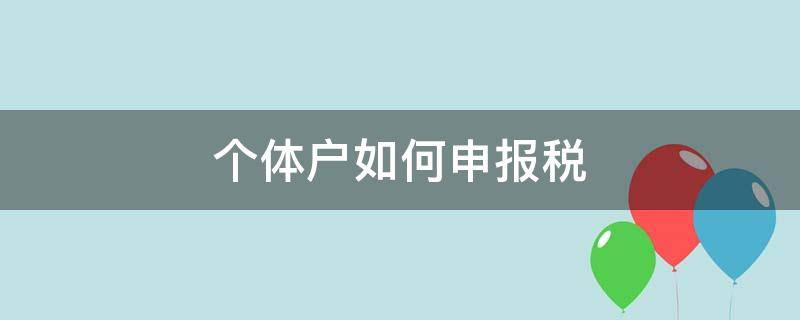 个体户如何申报税（个体户如何申报纳税）