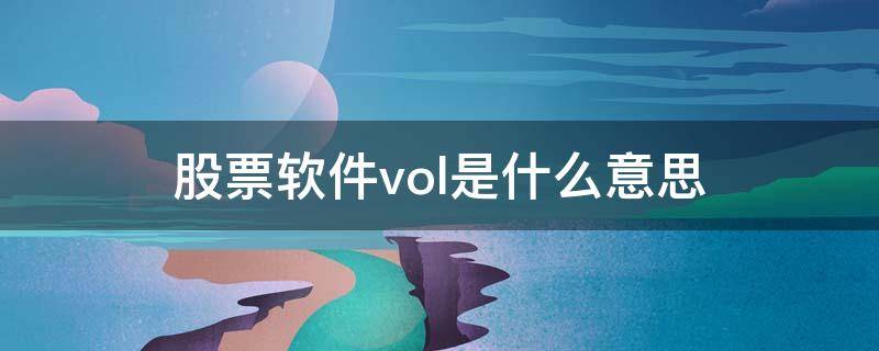 股票软件vol是什么意思 股票软件的vol是什么意思