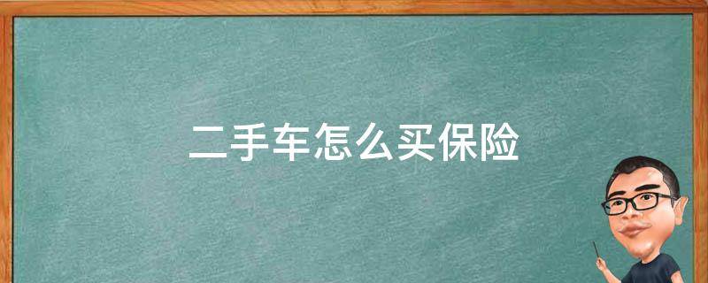 二手车怎么买保险 买了一辆二手车怎么买保险