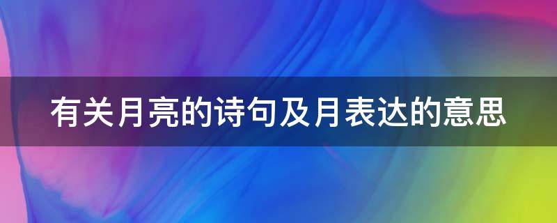 有关月亮的诗句及月表达的意思（关于月亮的诗句带句意）