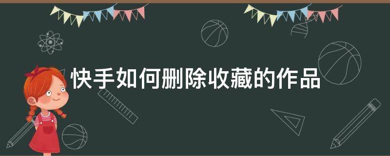 快手如何删除收藏的作品 快手怎么删除收藏的作品?