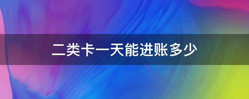 二类卡一天能进账多少 建行二类卡一天能进账多少