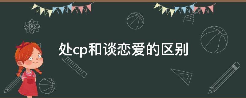 处cp和谈恋爱的区别 处cp和网恋有什么区别