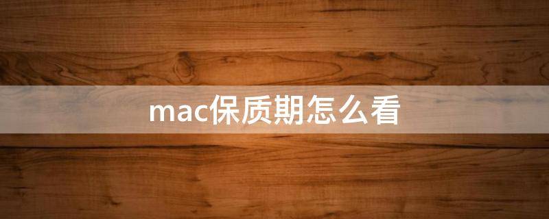 mac保质期怎么看 mac怎么看保修期还有多久