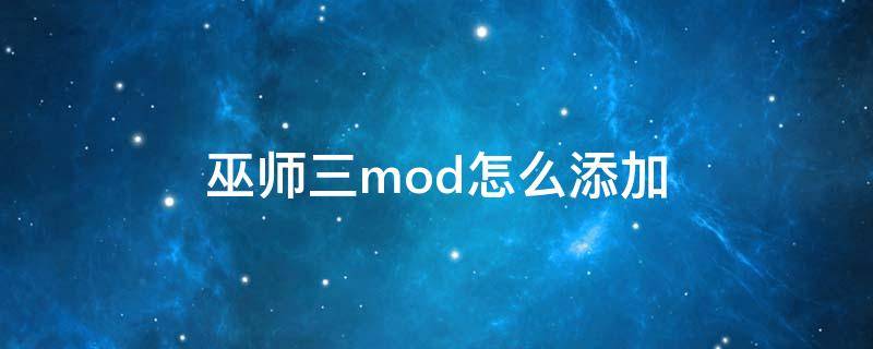 巫师三mod怎么添加（巫师3怎么添加mod）